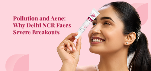 Pollution and Acne: Why Delhi NCR Faces Severe Breakouts