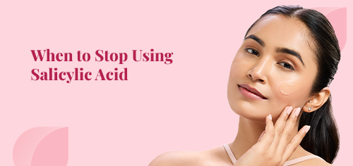 When to Stop Using Salicylic Acid
