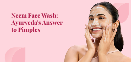 Neem Face Wash: Ayurveda's Answer to Pimples