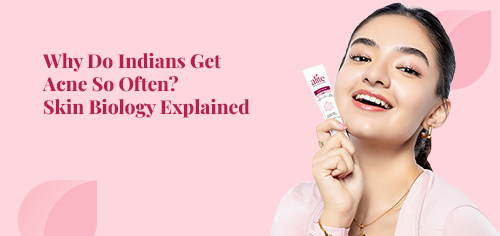 Why Do Indians Get Acne So Often? Skin Biology Explained