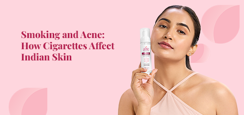 Smoking and Acne: How Cigarettes Affect Indian Skin