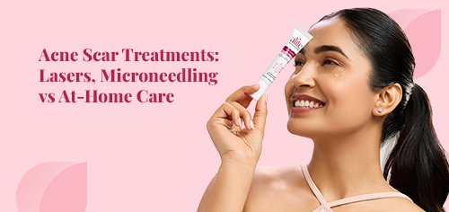 Acne Scar Treatments: Lasers, Microneedling vs At-Home Care