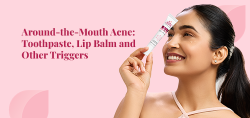 Around-the-Mouth Acne: Toothpaste, Lip Balm and Other Triggers